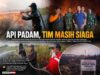 API MELAHAP TNWK, PETUGAS GABUNGAN AKHIRNYA BERHASIL MEMADAMKAN KOBARAN Akhirnya Api Padam